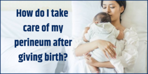 Read more about the article How do I take care of my perineum after giving birth?